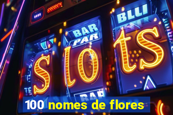 100 nomes de flores